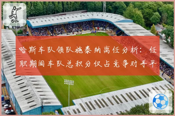 哈斯车队领队施泰纳离任分析：任职期间车队总积分仅占竞争对手平均值的37%